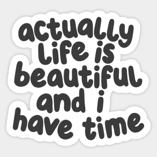 Actually Life is Beautiful and I Have Time by The Motivated Type in White and Dark Grey f9ecdf Sticker